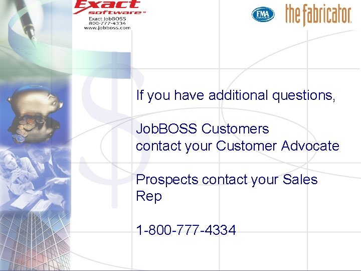If you have additional questions, Job. BOSS Customers contact your Customer Advocate Prospects contact