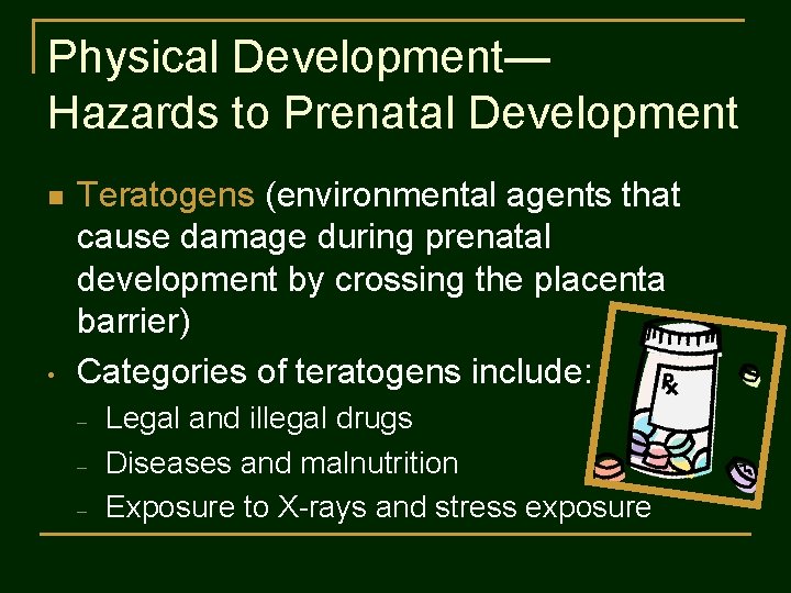 Physical Development— Hazards to Prenatal Development n • Teratogens (environmental agents that cause damage