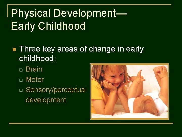Physical Development— Early Childhood n Three key areas of change in early childhood: q