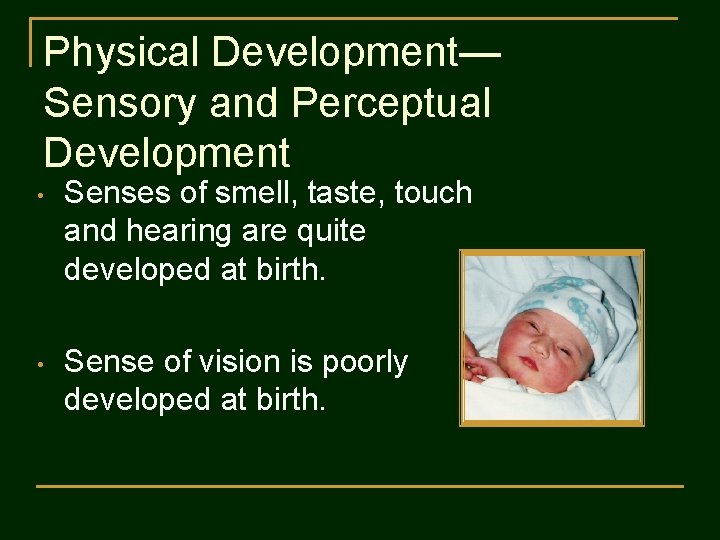 Physical Development— Sensory and Perceptual Development • Senses of smell, taste, touch and hearing