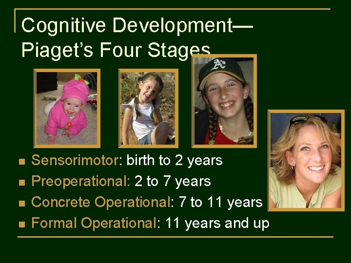 Cognitive Development— Piaget’s Four Stages n n Sensorimotor: birth to 2 years Preoperational: 2