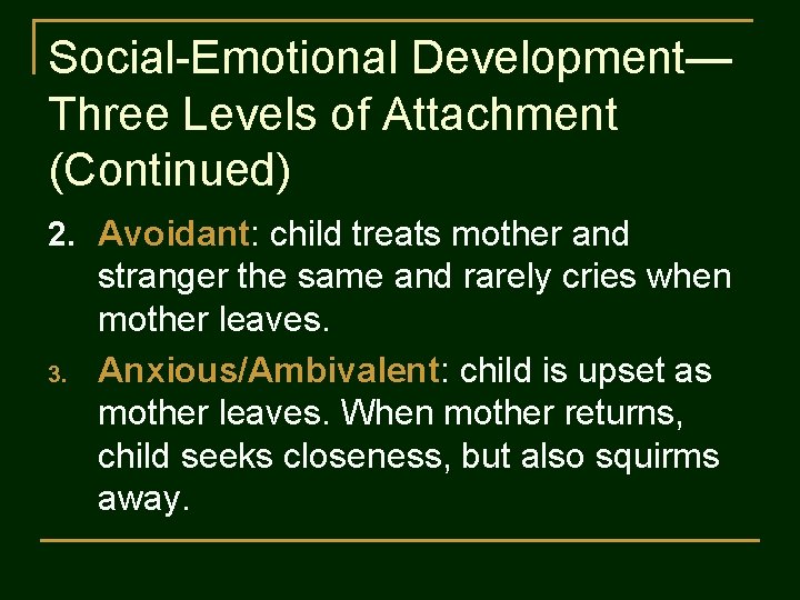 Social-Emotional Development— Three Levels of Attachment (Continued) 2. Avoidant: child treats mother and 3.