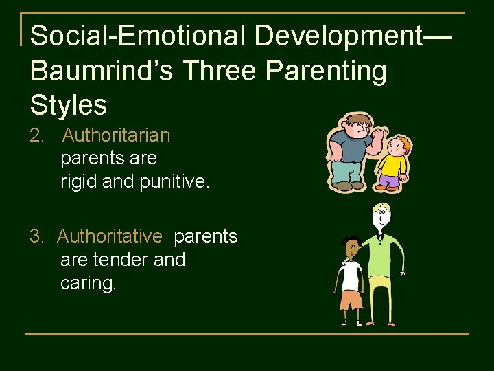 Social-Emotional Development— Baumrind’s Three Parenting Styles 2. Authoritarian parents are rigid and punitive. 3.