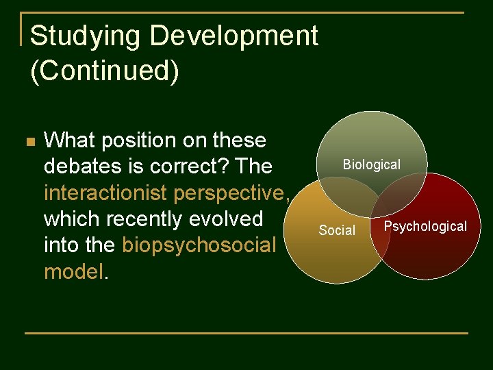 Studying Development (Continued) n What position on these debates is correct? The interactionist perspective,