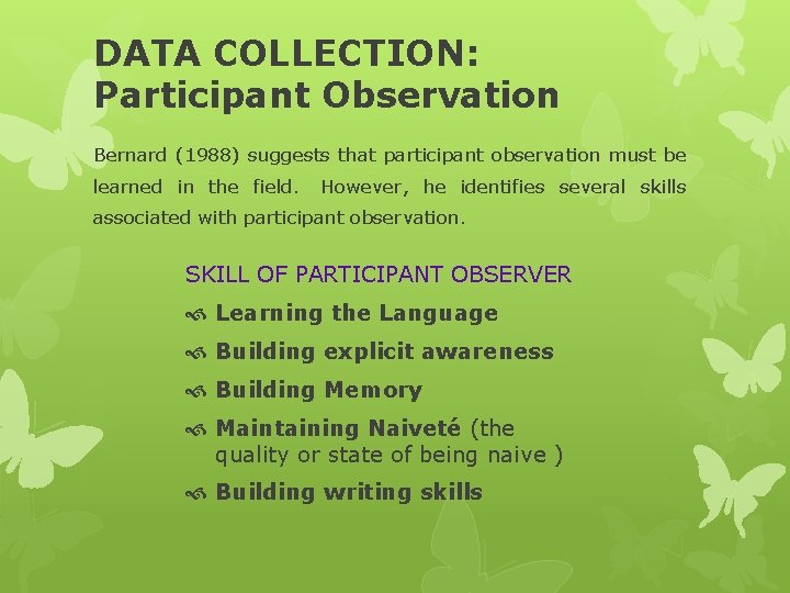 DATA COLLECTION: Participant Observation Bernard (1988) suggests that participant observation must be learned in