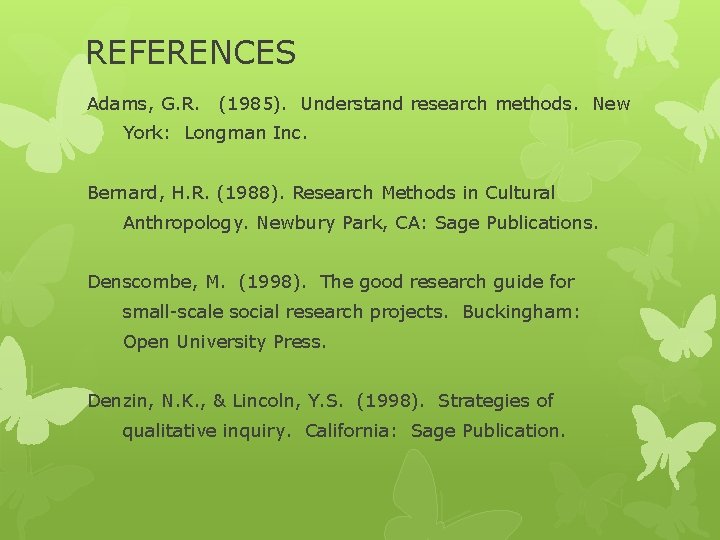 REFERENCES Adams, G. R. (1985). Understand research methods. New York: Longman Inc. Bernard, H.