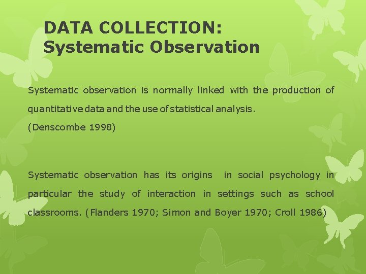 DATA COLLECTION: Systematic Observation Systematic observation is normally linked with the production of quantitative