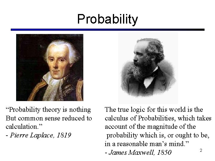 Probability “Probability theory is nothing But common sense reduced to calculation. ” - Pierre