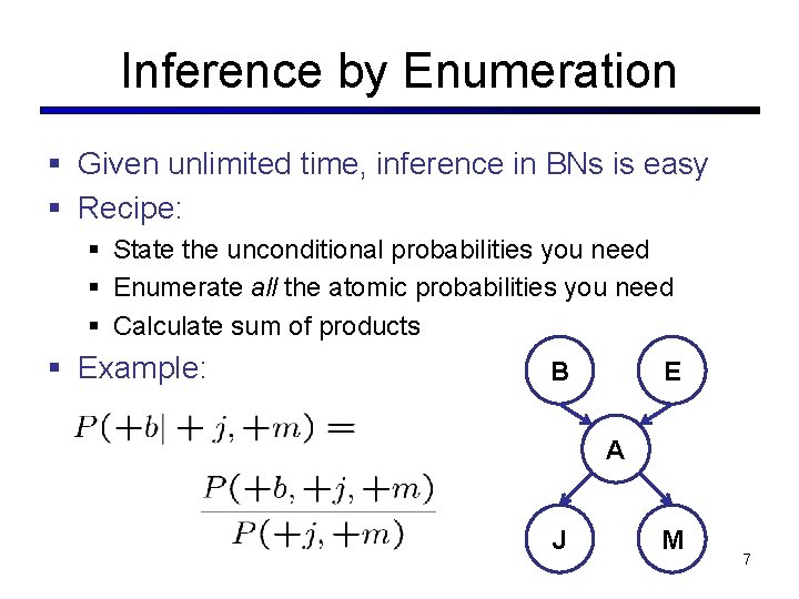 Inference by Enumeration § Given unlimited time, inference in BNs is easy § Recipe: