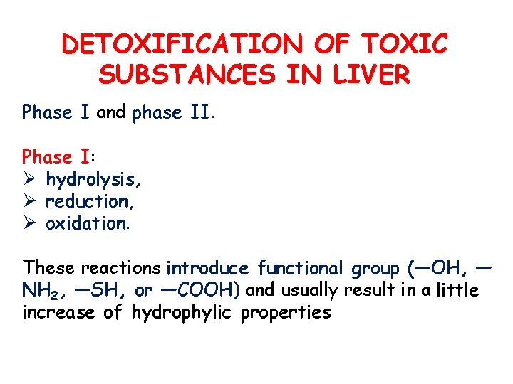 DETOXIFICATION OF TOXIC SUBSTANCES IN LIVER Phase I and phase II. Phase I: Ø