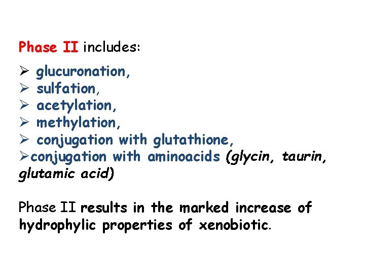 Phase II includes: Ø glucuronation, Ø sulfation, Ø acetylation, Ø methylation, Ø conjugation with