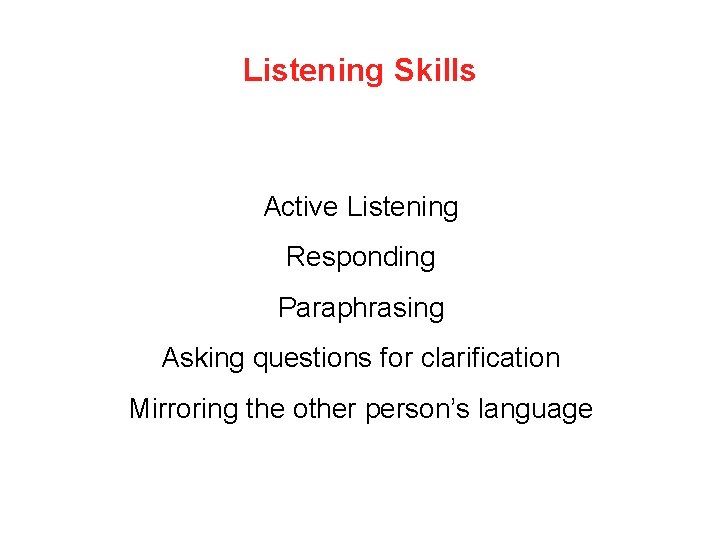 Listening Skills Active Listening Responding Paraphrasing Asking questions for clarification Mirroring the other person’s