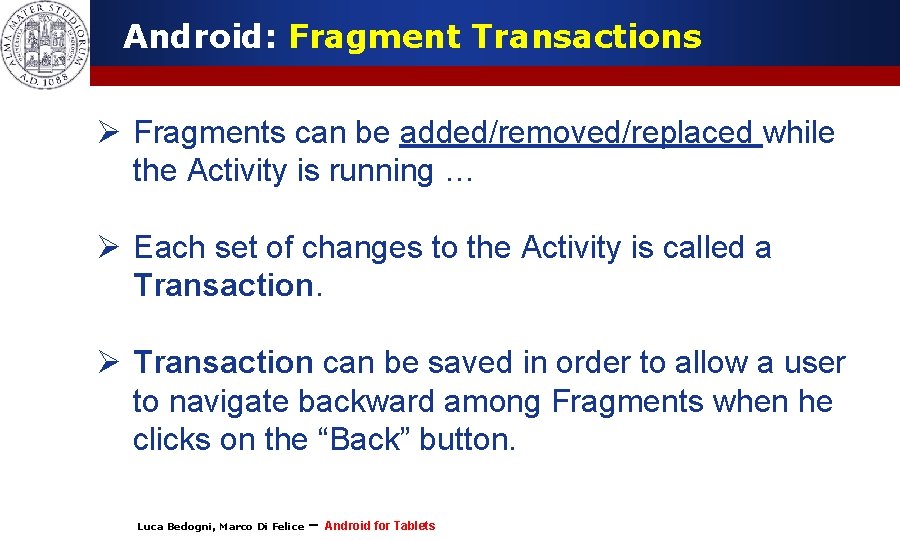 Android: Fragment Transactions Ø Fragments can be added/removed/replaced while the Activity is running …