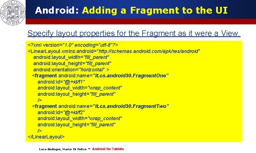 Android: Adding a Fragment to the UI Specify layout properties for the Fragment as