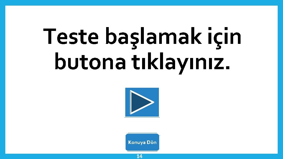 Teste başlamak için butona tıklayınız. Konuya Dön 14 