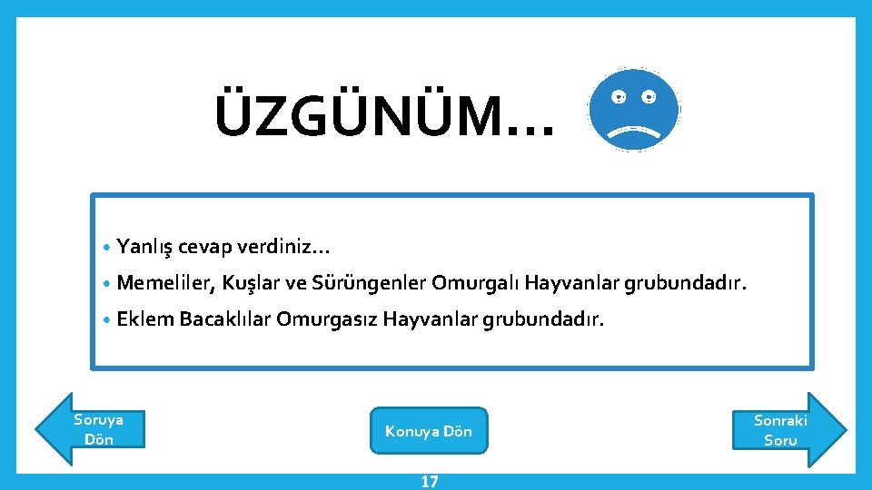 ÜZGÜNÜM… • Yanlış cevap verdiniz… • Memeliler, Kuşlar ve Sürüngenler Omurgalı Hayvanlar grubundadır. •