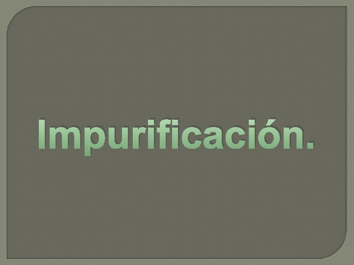 Impurificación. 