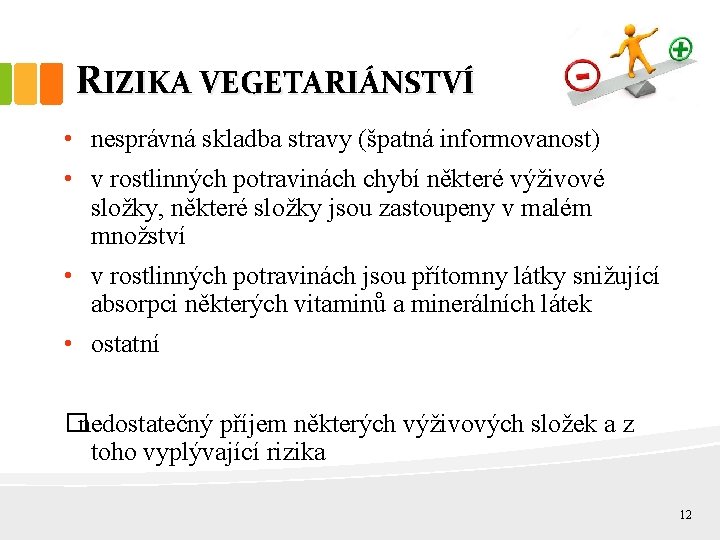 RIZIKA VEGETARIÁNSTVÍ • nesprávná skladba stravy (špatná informovanost) • v rostlinných potravinách chybí některé