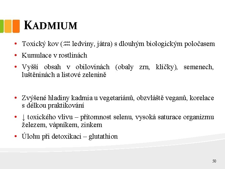 KADMIUM • Toxický kov ( ledviny, játra) s dlouhým biologickým poločasem • Kumulace v