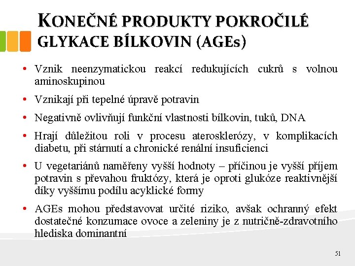 KONEČNÉ PRODUKTY POKROČILÉ GLYKACE BÍLKOVIN (AGEs) • Vznik neenzymatickou reakcí redukujících cukrů s volnou