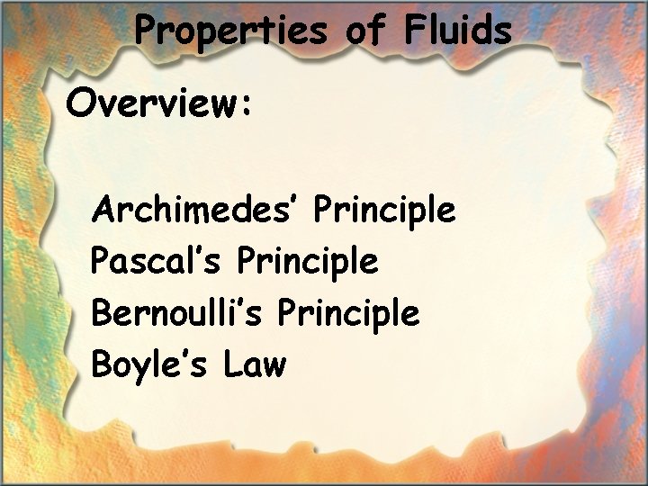 Properties of Fluids Overview: Archimedes’ Principle Pascal’s Principle Bernoulli’s Principle Boyle’s Law 