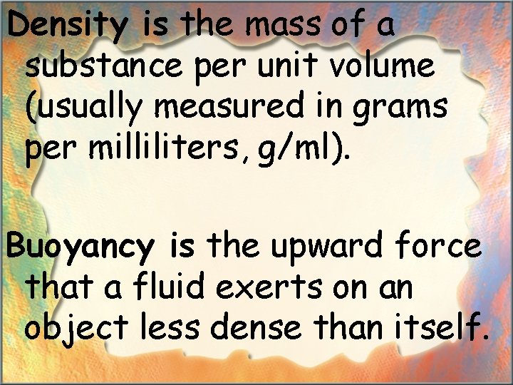 Density is the mass of a substance per unit volume (usually measured in grams
