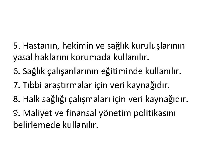 5. Hastanın, hekimin ve sağlık kuruluşlarının yasal haklarını korumada kullanılır. 6. Sağlık çalışanlarının eğitiminde