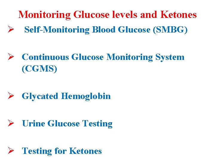 Monitoring Glucose levels and Ketones Ø Self-Monitoring Blood Glucose (SMBG) Ø Continuous Glucose Monitoring
