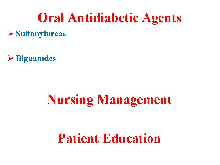 Oral Antidiabetic Agents Ø Sulfonylureas Ø Biguanides Nursing Management Patient Education 