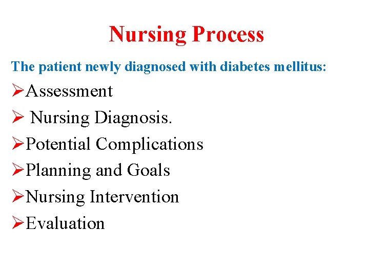 Nursing Process The patient newly diagnosed with diabetes mellitus: ØAssessment Ø Nursing Diagnosis. ØPotential