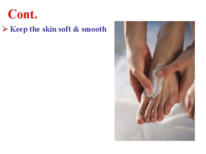 Cont. Ø Keep the skin soft & smooth 