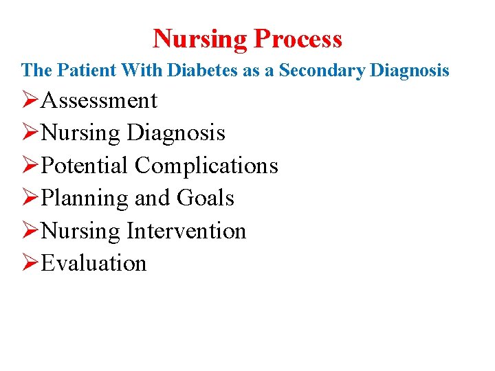 Nursing Process The Patient With Diabetes as a Secondary Diagnosis ØAssessment ØNursing Diagnosis ØPotential