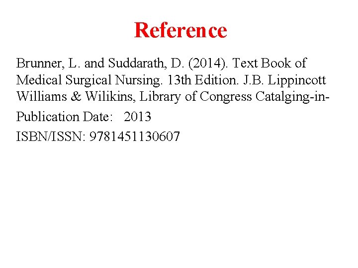 Reference Brunner, L. and Suddarath, D. (2014). Text Book of Medical Surgical Nursing. 13