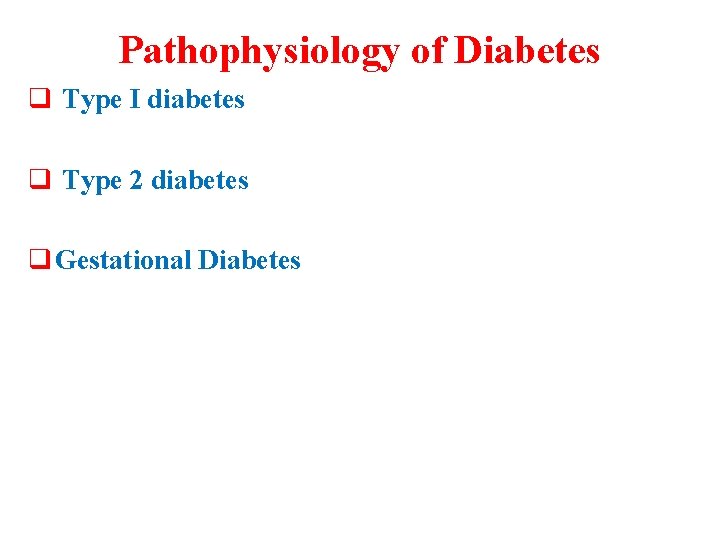 Pathophysiology of Diabetes q Type I diabetes q Type 2 diabetes q Gestational Diabetes