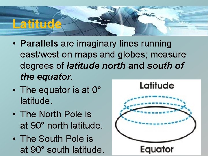 Latitude • Parallels are imaginary lines running east/west on maps and globes; measure degrees