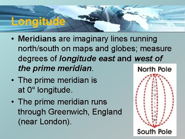 Longitude • Meridians are imaginary lines running north/south on maps and globes; measure degrees
