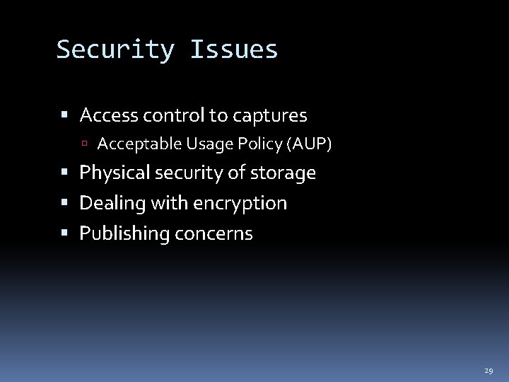 Security Issues Access control to captures Acceptable Usage Policy (AUP) Physical security of storage