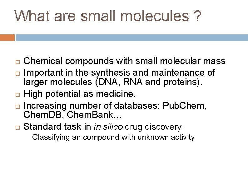 What are small molecules ? Chemical compounds with small molecular mass Important in the