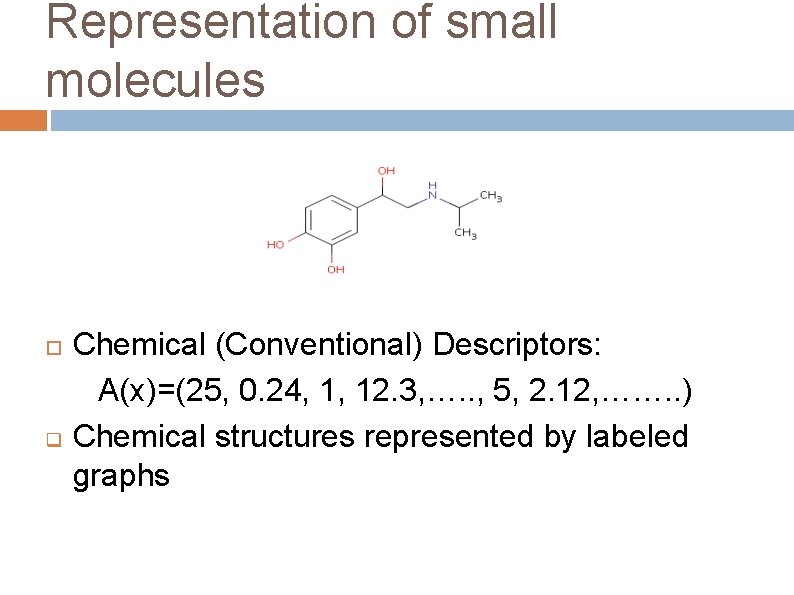 Representation of small molecules q Chemical (Conventional) Descriptors: A(x)=(25, 0. 24, 1, 12. 3,