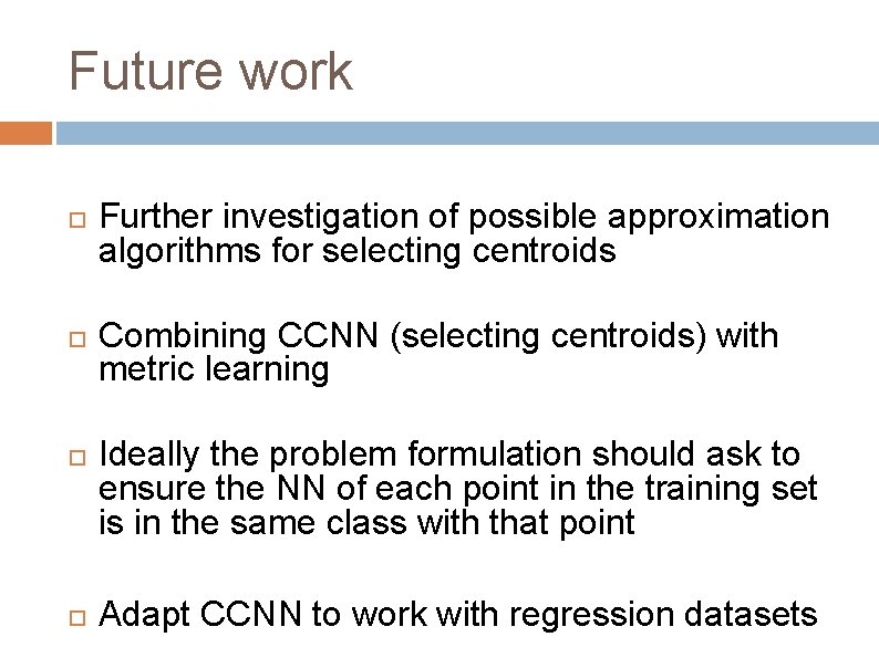 Future work Further investigation of possible approximation algorithms for selecting centroids Combining CCNN (selecting