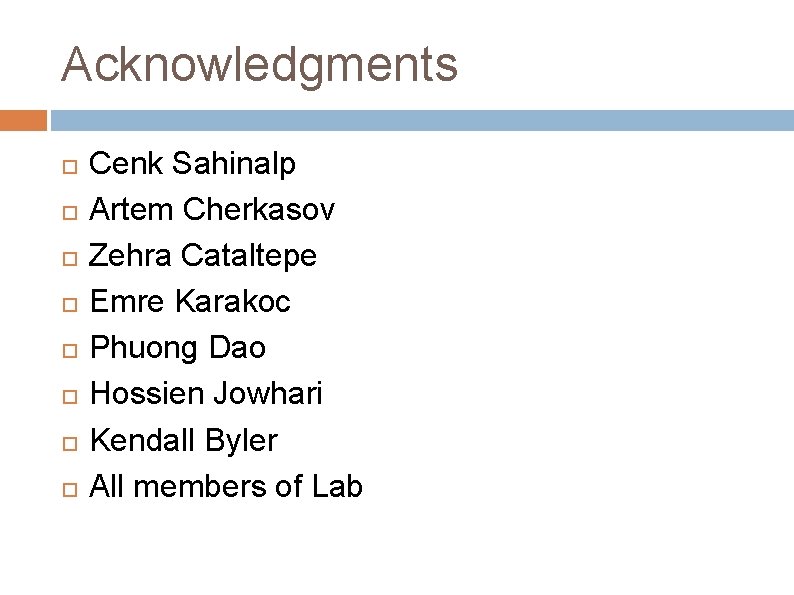 Acknowledgments Cenk Sahinalp Artem Cherkasov Zehra Cataltepe Emre Karakoc Phuong Dao Hossien Jowhari Kendall