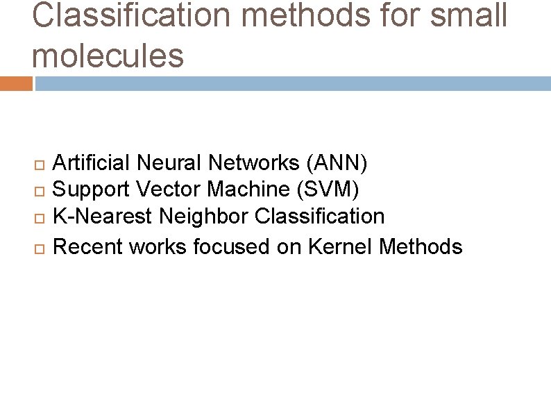 Classification methods for small molecules Artificial Neural Networks (ANN) Support Vector Machine (SVM) K-Nearest Classification methods for small molecules Artificial Neural Networks (ANN) Support Vector Machine (SVM) K-Nearest