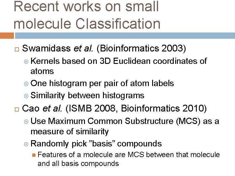 Recent works on small molecule Classification Swamidass et al. (Bioinformatics 2003) Kernels based on