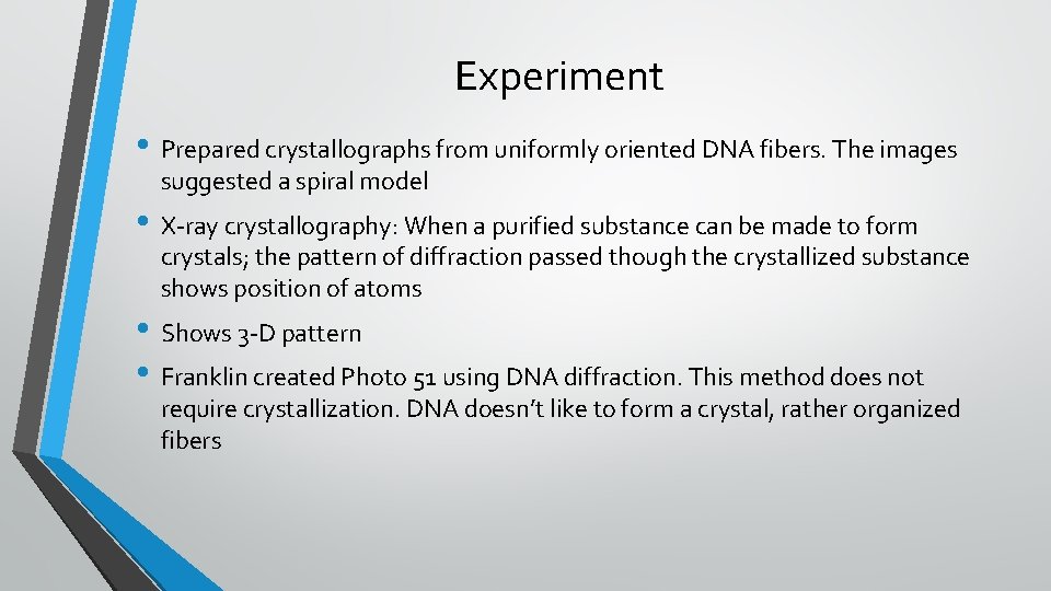 Experiment • Prepared crystallographs from uniformly oriented DNA fibers. The images suggested a spiral