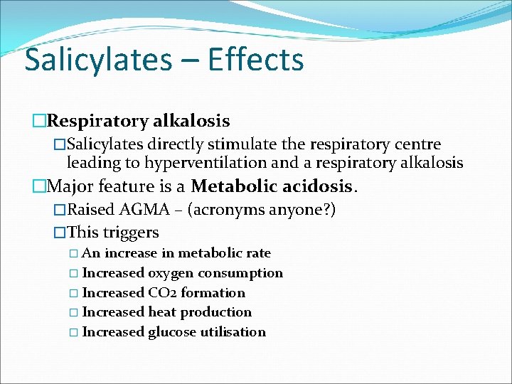 Salicylates – Effects �Respiratory alkalosis �Salicylates directly stimulate the respiratory centre leading to hyperventilation