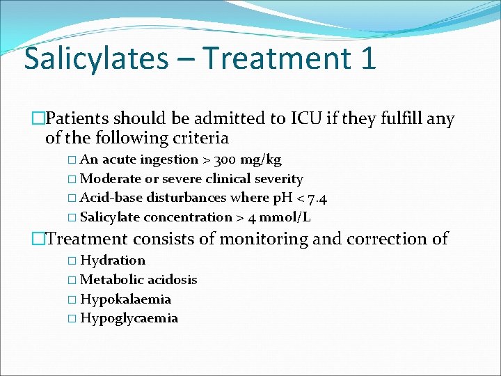 Salicylates – Treatment 1 �Patients should be admitted to ICU if they fulfill any