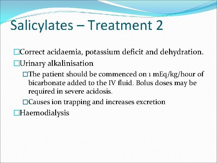 Salicylates – Treatment 2 �Correct acidaemia, potassium deficit and dehydration. �Urinary alkalinisation �The patient