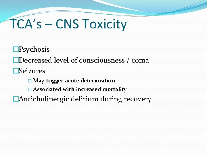 TCA’s – CNS Toxicity �Psychosis �Decreased level of consciousness / coma �Seizures � May