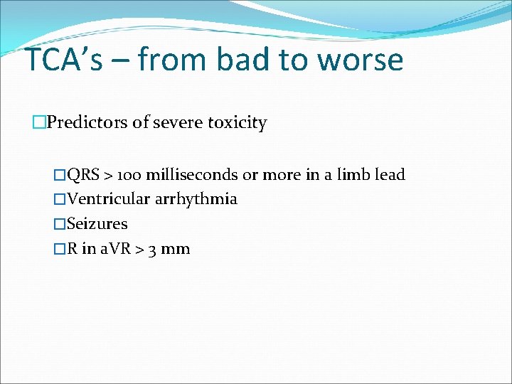 TCA’s – from bad to worse �Predictors of severe toxicity �QRS > 100 milliseconds