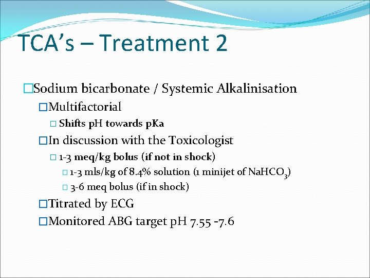 TCA’s – Treatment 2 �Sodium bicarbonate / Systemic Alkalinisation �Multifactorial � Shifts p. H